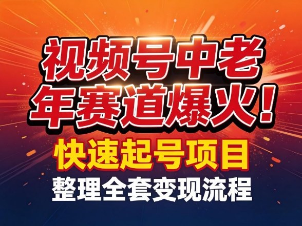 视频号中老年这个赛道爆火！测试可以快速起号，整理了全套变现流程-网创资源
