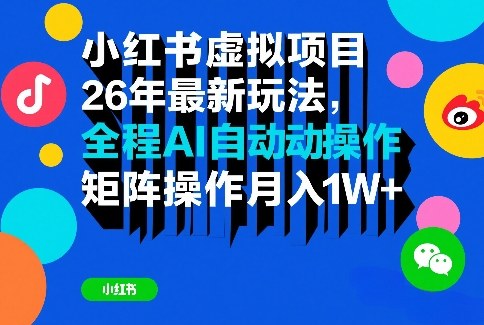小红书虚拟项目26年最新玩法，全程AI自动操作，矩阵操作月入1W＋【揭秘】-网创资源