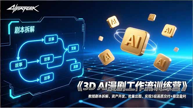3D AI漫剧工作流训练营：教授剧本拆解、资产开发、批量出图，实现S级画质交付+稳定盈利-网创资源