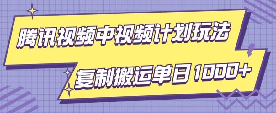 腾讯视频中视频计划项目玩法，简单搬运复制可刷爆流量，轻松单日收益1000+-网创资源