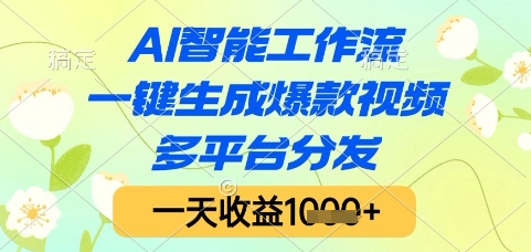 AI智能工作流，一键生成爆款视频，多平台分发，一天收益1k+【揭秘】-网创资源