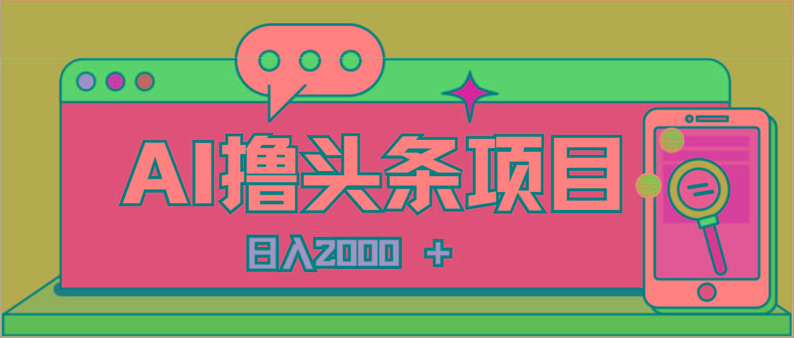 AI今日头条，当日建号，次日盈利，适合新手，每日收入超2000元的好项目-网创资源