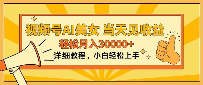 视频号AI美女，上手简单，当天见收益，轻松月入30000+-网创资源