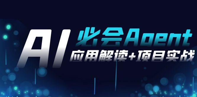 2024Ai必会 Agent(应用解读+项目实战)，一站式搞定Agent应用(71节课)-网创资源