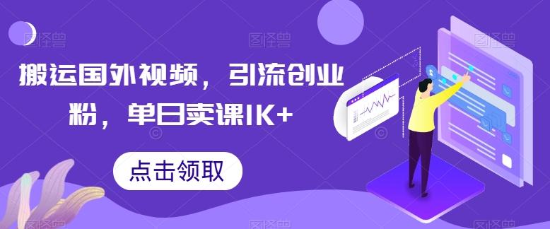搬运国外视频，引流创业粉，单日卖课1K+【揭秘】-网创资源