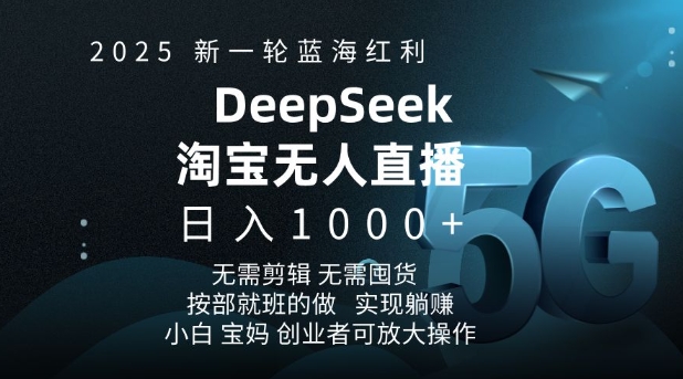 2025新一轮蓝海红利淘宝deepseek独家推出淘宝无人直播5.0躺Z项目，日入多张-网创资源