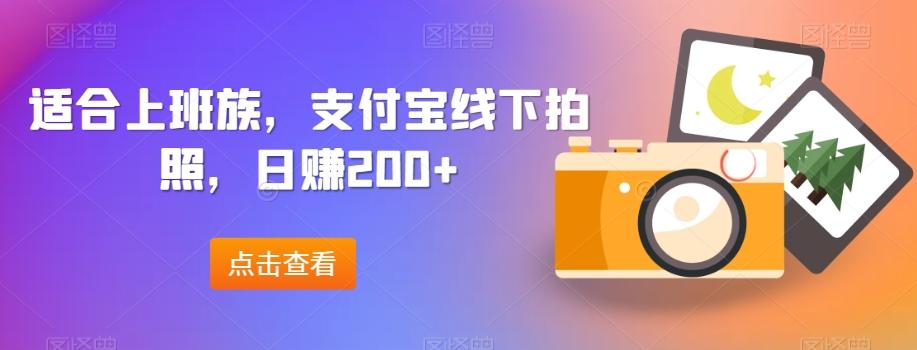适合上班族，支付宝线下拍照，日赚200+-网创资源