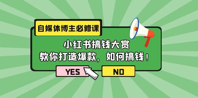 (9885期)自媒体博主必修课：小红书搞钱大赏，教你打造爆款，如何搞钱(11节课)-网创资源