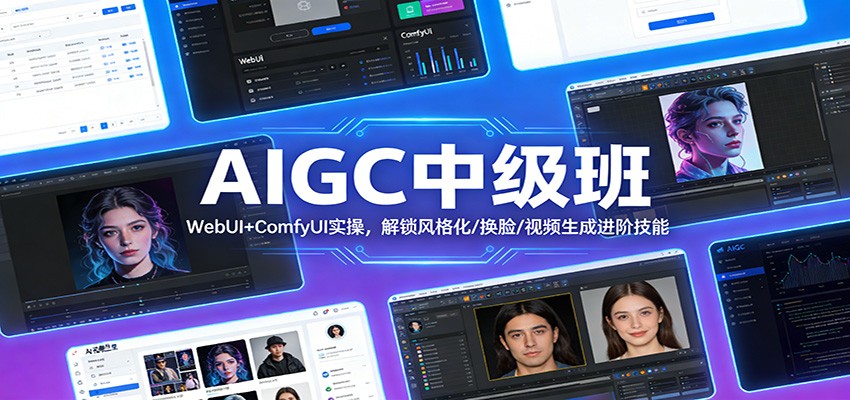 AIGC中级班：WebUI+ComfyUI实操，解锁风格化/换脸/视频生成进阶技能-网创资源