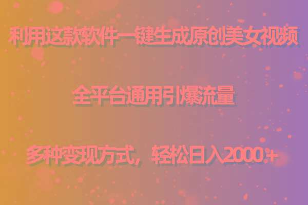 (9857期)利用这款软件一键生成原创美女视频 全平台通用引爆流量 多种变现日入2000＋-网创资源