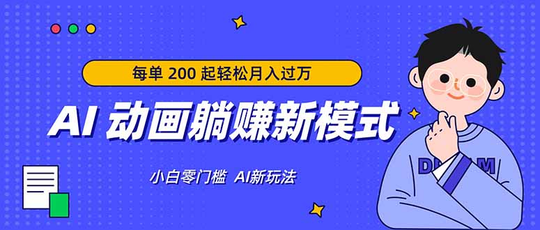AI 动画躺赚新模式，无需经验，每单 200 起轻松月入过万-网创资源