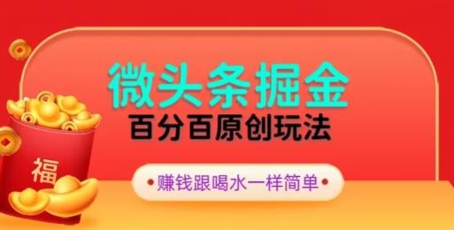 全网独家，微头条百分百原创玩法，5分钟一篇文章，隔天见收益，无脑日入300-网创资源