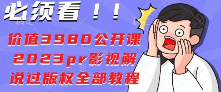 价值3980公开课2023pr影视解说过版权全部教程-网创资源