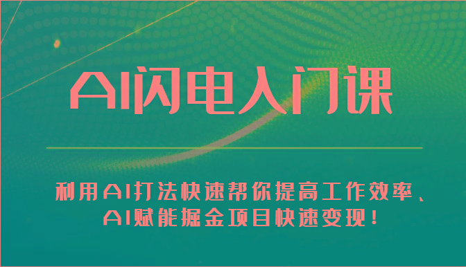 AI闪电入门课-利用AI打法快速帮你提高工作效率、AI赋能掘金项目快速变现！-网创资源