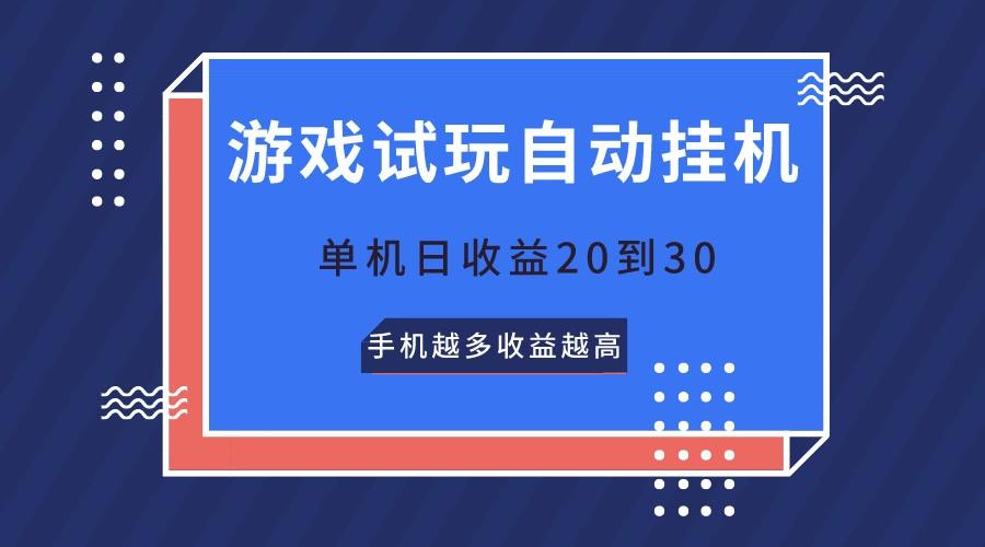 游戏试玩，无需养机，单机日收益20到30，手机越多收益越高-网创资源