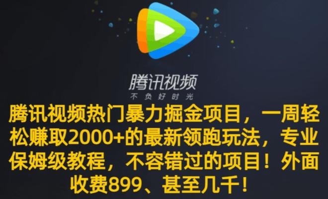腾讯视频热门暴力掘金项目，一周轻松赚取2000+的最新领跑玩法，专业保姆级教程-网创资源
