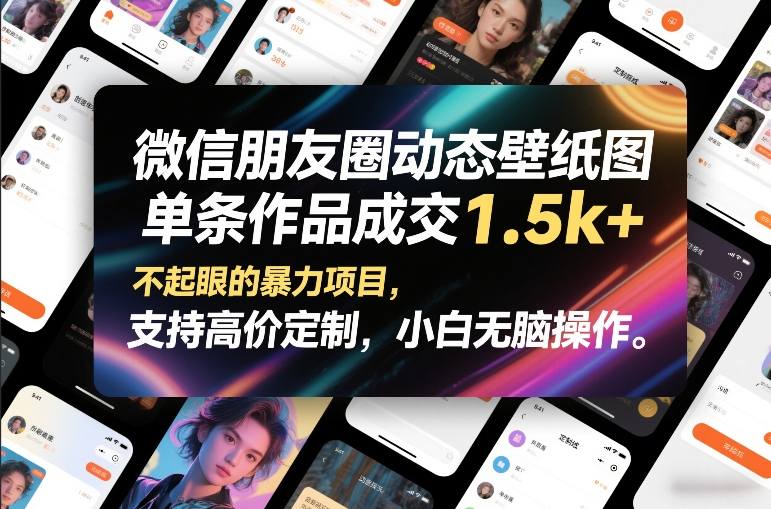 微信朋友圈动态壁纸图，单条作品成交1.5k+，不起眼的暴力项目，支持高价定制，小白无脑操作-网创资源