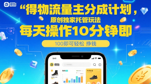 得物流量主分成计划，原创独家托管玩法，每天操作10分钟即可轻松挣米【揭秘】-网创资源