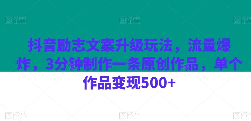 抖音励志文案升级玩法，流量爆炸，3分钟制作一条原创作品，单个作品变现500+-网创资源