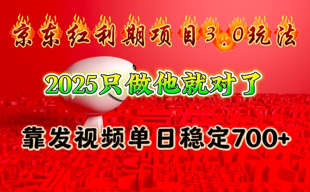 京东红利项目3.0玩法，2025只做他就对了，靠发视频单日稳定700+-网创资源