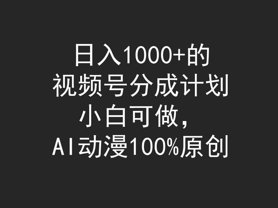 (9653期)日入1000+的视频号分成计划，小白可做，AI动漫100%原创-网创资源