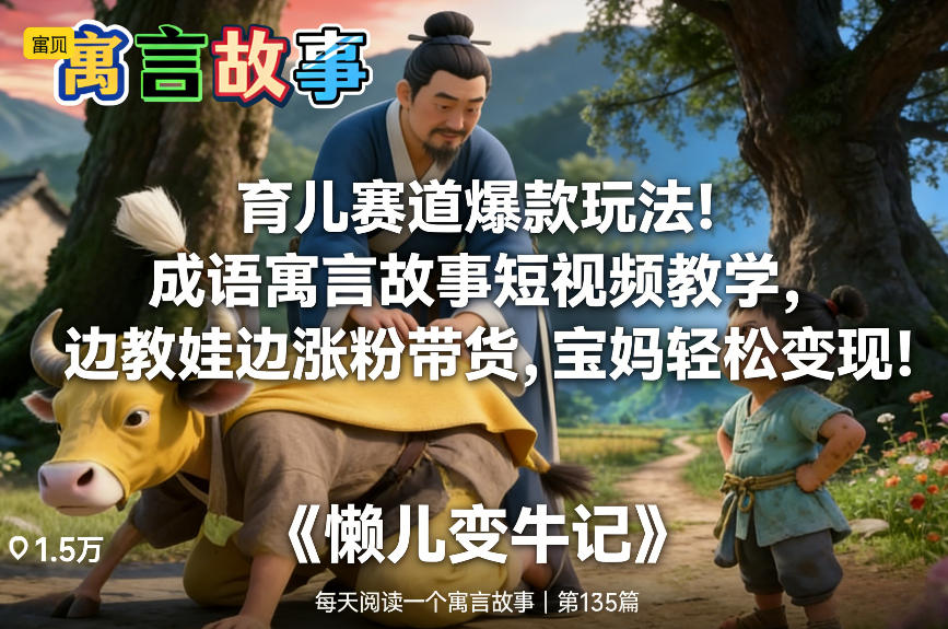 育儿赛道爆款玩法！成语寓言故事短视频教学，边教娃边涨粉带货，宝妈轻松变现！-网创资源
