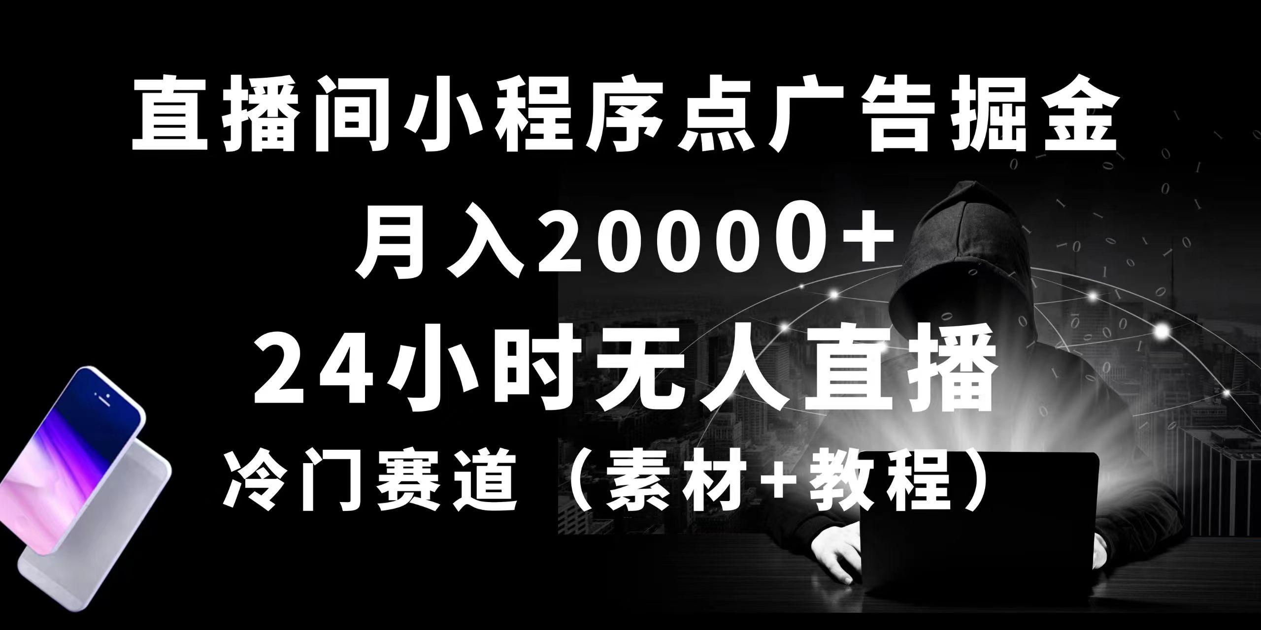 24小时无人直播小程序点广告掘金， 月入20000+，冷门赛道，起好猛，独...-网创资源