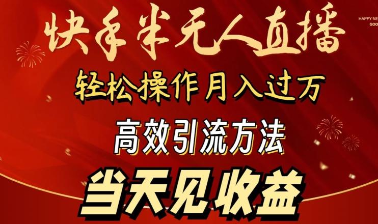 2024快手半无人直播，简单操作月入1W+ 高效引流当天见收益【揭秘】-网创资源