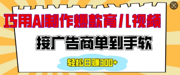 用AI制作情感育儿爆款视频，接广告商单到手软，日入200+-网创资源