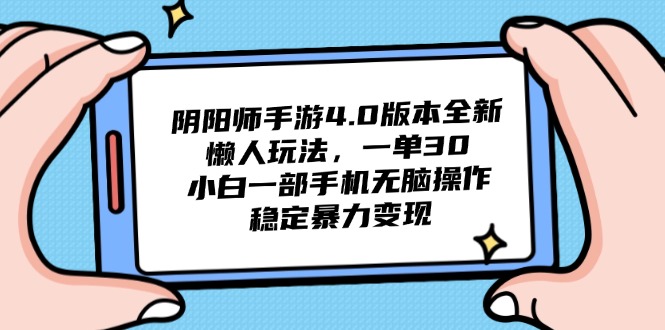 阴阳师手游4.0版本全新懒人玩法，一单30，小白一部手机无脑操作，稳定…-网创资源