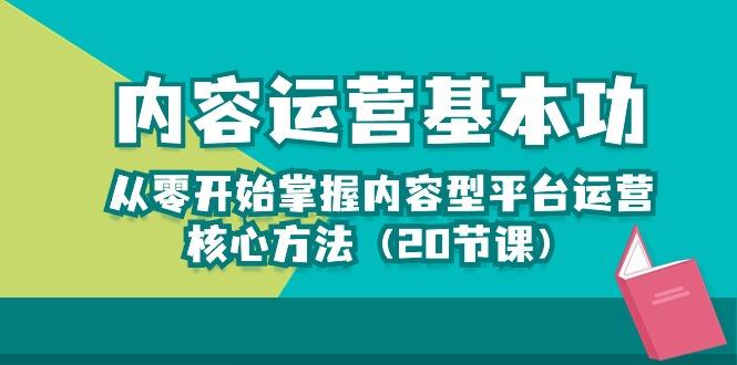 内容运营-基本功：从零开始掌握内容型平台运营核心方法(20节课-网创资源
