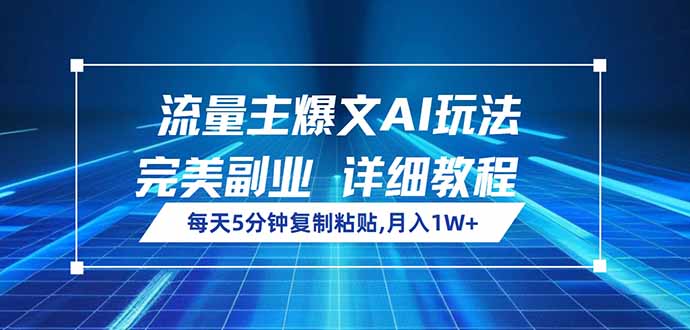 流量主爆文AI玩法，每天5分钟复制粘贴，完美副业，月入1W+-网创资源