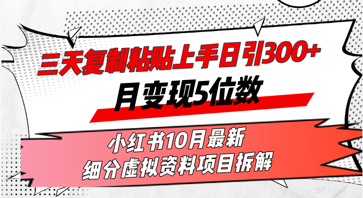 三天复制粘贴上手日引300+月变现5位数小红书10月最新 细分虚拟资料项目…-网创资源