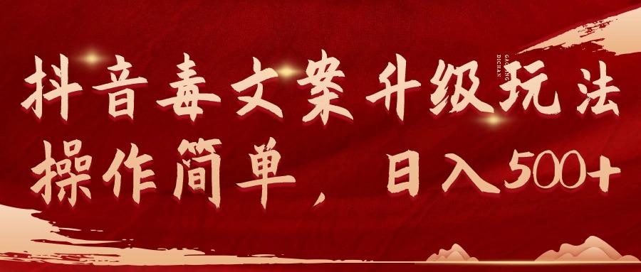 (9655期)抖音毒文案升级玩法，操作简单，日入500+-网创资源