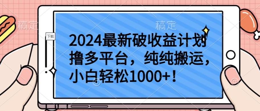 2024最新破收益计划撸多平台，纯纯搬运，小白轻松1000+【揭秘】-网创资源