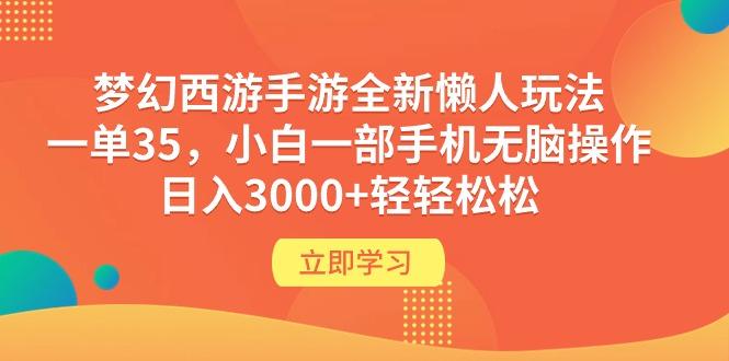 (9873期)梦幻西游手游全新懒人玩法 一单35 小白一部手机无脑操作 日入3000+轻轻松松-网创资源
