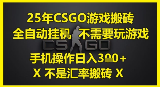 25年CSGO游戏搬砖，全自动运行，不需要玩游戏，手机操作日入3张(不是汇率搬砖)【揭秘】-网创资源