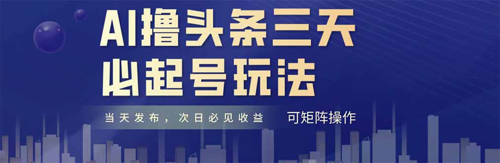 AI撸头条三天必起号，纯原创情感故事，每天搬砖十分钟，小白复制粘贴月…-网创资源