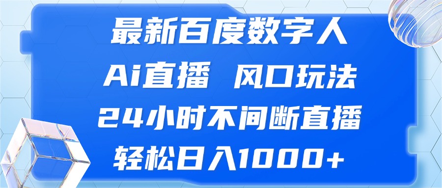 最新百度数字人Ai直播，风口玩法，24小时不间断直播，轻松日入1000+-网创资源