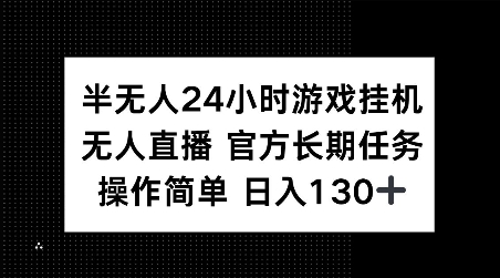 半无人24小时游戏挂JI，官方长期任务，操作简单 日入130+【揭秘】-网创资源