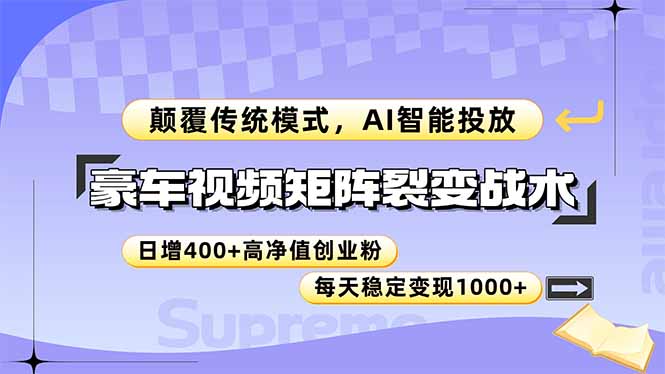 豪车视频矩阵裂变战术，颠覆传统模式，AI智能投放，日增400+高净值创业…-网创资源