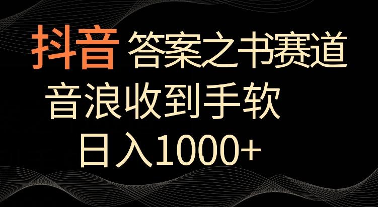 抖音答案之书赛道，每天两三个小时，音浪收到手软，日入1000+【揭秘】-网创资源