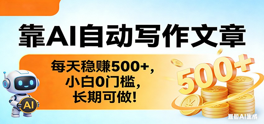 靠AI自动写作文章，每天稳赚500+，小白0门槛，长期可做！-网创资源