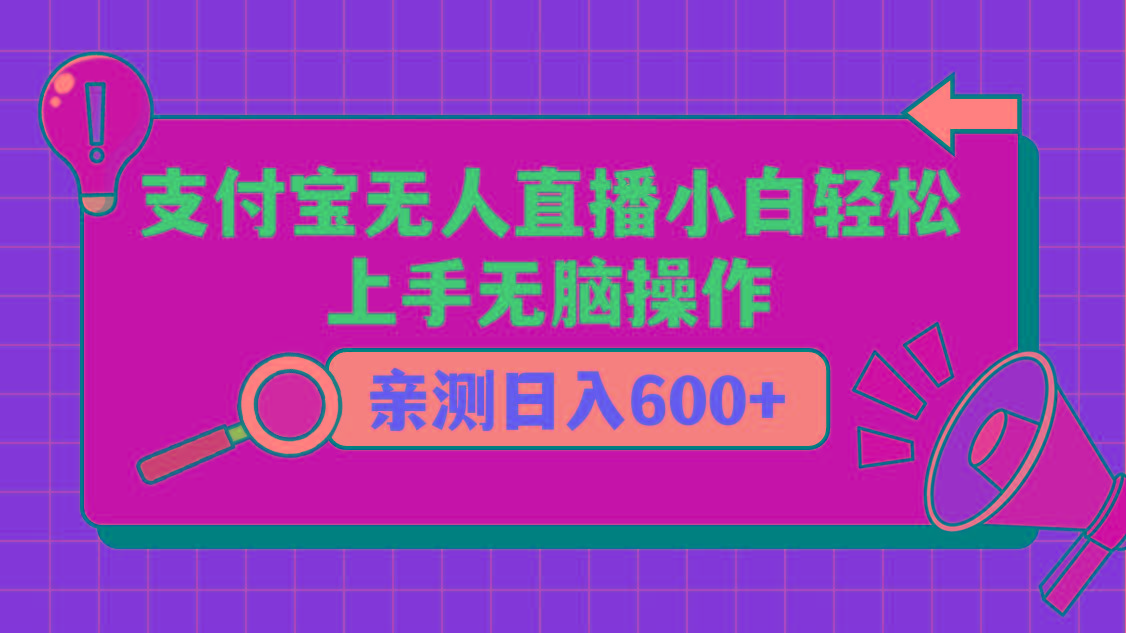 支付宝无人直播项目，小白轻松上手无脑操作，日入600+-网创资源