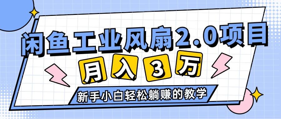 2024年6月最新闲鱼工业风扇2.0项目，轻松月入3W+，新手小白躺赚的教学-网创资源