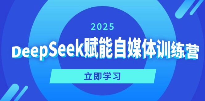 DeepSeek赋能自媒体训练营，定位、变现、爆文全攻略！-网创资源