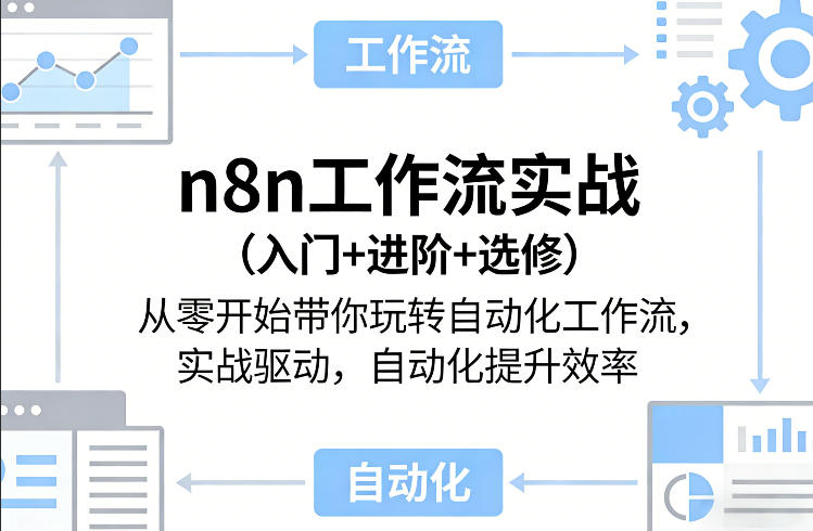 n8n工作流实战(入门+进阶+选修)从零开始带你玩转自动化工作流，实战驱动，自动化提升效率-网创资源