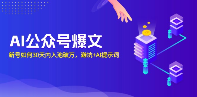 AI公众号爆文：新号如何30天内入池破万，避坑+AI提示词-网创资源