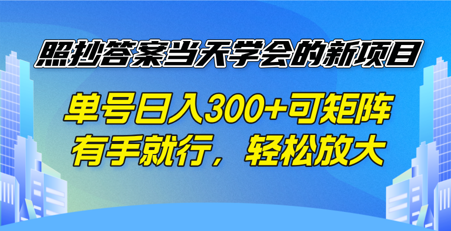 照抄答案当天学会的新项目，单号日入300 +可矩阵，有手就行，轻松放大-网创资源