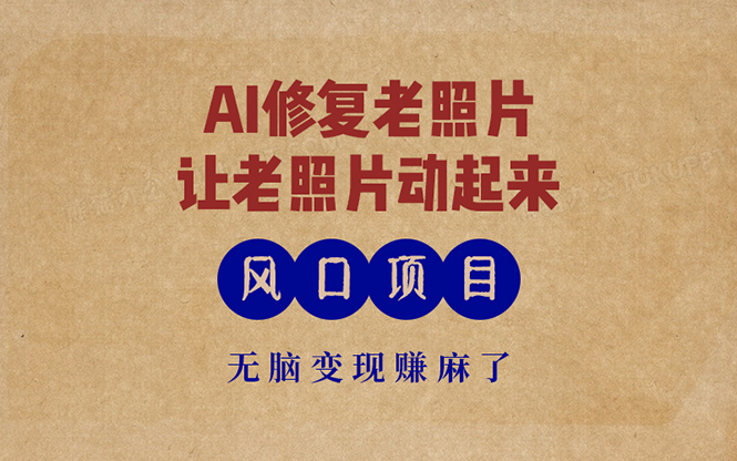 最新风口项目，AI一键修复老照片，让老照片动起来，接单到手软，无脑变…-网创资源
